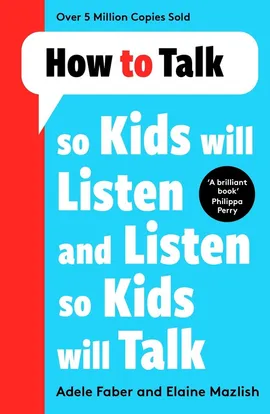 How to Talk so Kids Will Listen and Listen so Kids Will Talk - Adele Faber, Elaine Mazlish