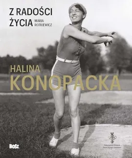 Z radości życia Halina Konopacka - Maria Rotkiewicz