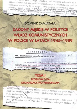 Zakony męskie w polityce władz komunistyczych w Polsce w latach 1945-1989 Tom 1 - Dominik Zamiatała
