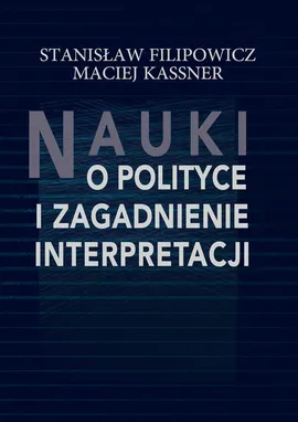 Nauki o polityce i zagadnienie interpretacji - Stanisław Filipowicz, Maciej Kassner