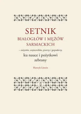 Setnik białogłów i mężów sarmackich - statystów, wojowników, pisarzy i gospodarzy ku nauce i pożytko - Henryk Litwin