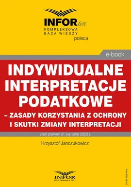 Indywidualne interpretacje podatkowe – zasady korzystania z ochrony i skutki zmiany interpretacji - Krzysztof Janczukowicz