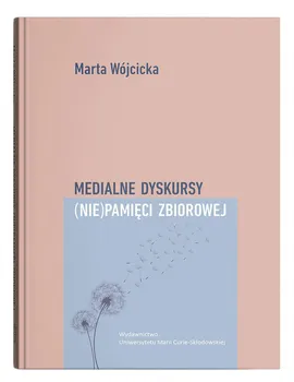Medialne dyskursy (nie)pamięci zbiorowej - Marta Wójcicka