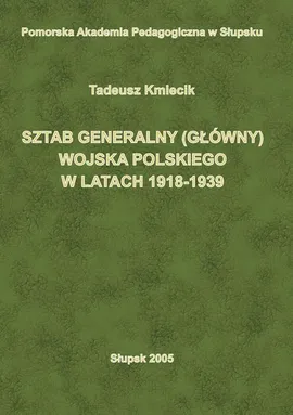 Sztab Generalny (Główny) Wojska Polskiego w latach 1918-1939 - Tadeusz Kmiecik