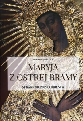 Maryja z Ostrej Bramy - Jarosław Wąsowicz