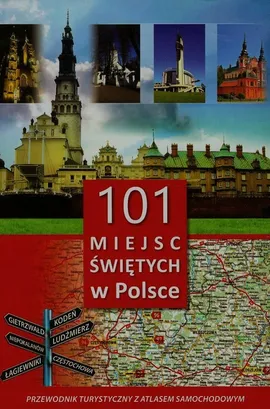 101 miejsc świętych w Polsce Przewodnik turystyczny z atlasem samochodowym - Monika Karolczuk