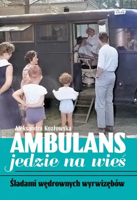 Ambulans jedzie na wieś. Śladami wędrownych wyrwizębów - Aleksandra Kozłowska