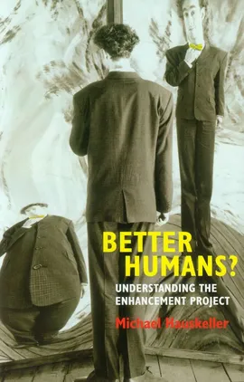 Better Humans? Understanding the enhancement project - Michael Hauskeller