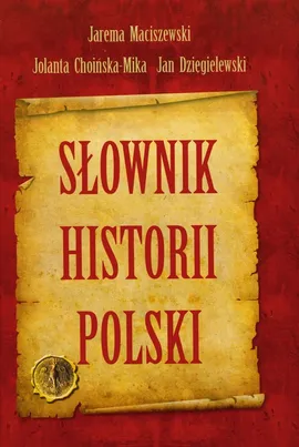 Słownik historii Polski - Jolanta Choińska-Mika, Jan Dzięgielewski, Jarema Maciszewski