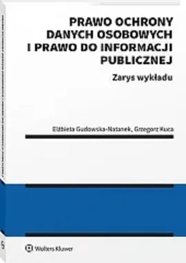 Prawo ochrony danych osobowych i prawo do informacji publicznej - Gudowska- Natanek Elżbieta, Grzegorz Kuca