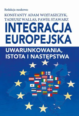 Integracja europejska. Uwarunkowania, istota i następstwa - Konstanty Adam Wojtaszczyk, Paweł Stawarz, Tadeusz Wallas