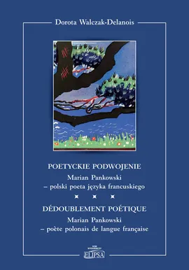Poetyckie podwojenie Marian Pankowski polski poeta języka francuskiego - Dorota Walczak-Delanois