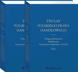 Sto lat polskiego prawa handlowego - Małgorzata Dumkiewicz, Katarzyna Kopaczyńska-Pieczniak, Jerzy Szczotka