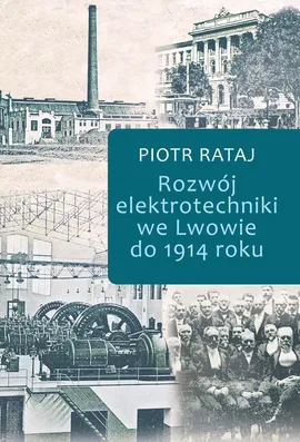 Rozwój elektrotechniki we Lwowie do 1914 roku - Piotr Rataj