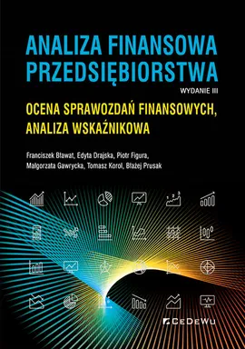 Analiza finansowa przedsiębiorstwa. - Franciszek Bławat, Edyta Drajska, Piotr Figura, Małgorzata Gawrycka, Tomasz Korol, Błażej Prusak