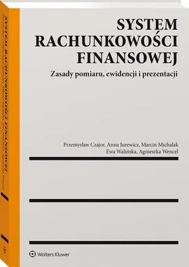 System rachunkowości finansowej - Przemysław Czajor, Anna Jurewicz, Marcin Michalak, Ewa Walińska, Wencel Agnieszka Katarzyna
