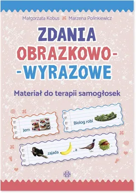 Zdania obrazkowo-wyrazowe Materiał do terapii samogłosek - Małgorzata Kobus, Marzena Polinkiewicz