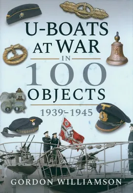 U-Boats at War in 100 Objects - Gordon Williamson