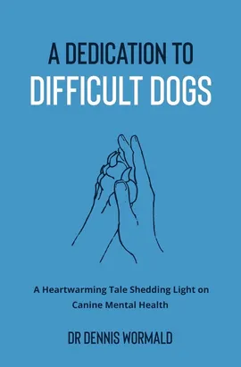 A Dedication To Difficult Dogs - Dennis Wormald