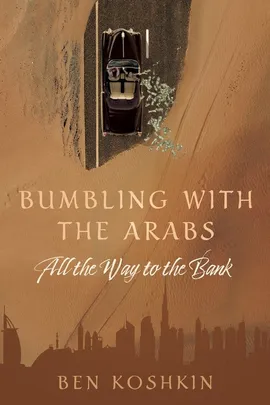 Bumbling with the Arabs All the Way to the Bank - Ben Koshkin
