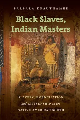 Black Slaves, Indian Masters - Barbara Krauthamer