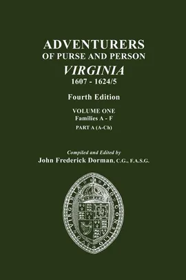 Adventurers of Purse and Person, Virginia, 1607-1624/5. Fourth Edition. Volume One, Families A-F, Part A - John Frederick Dorman