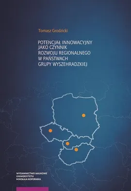 Potencjał innowacyjny jako czynnik rozwoju regionalnego w państwach Grupy Wyszehradzkiej - Tomasz Grodzicki