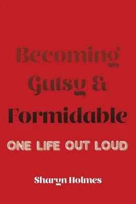 Becoming Gutsy and Formidable - Sharyn Holmes