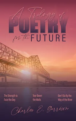 A Trilogy of Poetry for the Future - Charles E Garrison