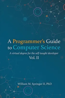 A Programmer's Guide to Computer Science Vol. 2 - William M Springer