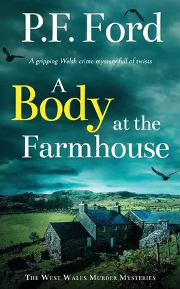 A BODY AT THE FARMHOUSE a gripping Welsh crime mystery full of twists - P.F. Ford