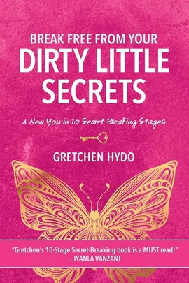 Break Free From Your Dirty Little Secrets - Gretchen Hydo