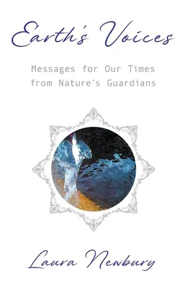 Earth's Voices ~ Messages for Our Times from Nature's Guardians - Laura Newbury