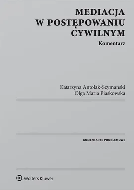Mediacja w postępowaniu cywilnym - Katarzyna Antolak-Szymanski, Piaskowska Olga Maria