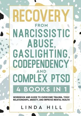 Recovery from Narcissistic Abuse, Gaslighting, Codependency and Complex PTSD (4 Books in 1) - Linda Hill