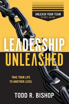 Leadership Unleashed Study Guide - Todd R. Bishop
