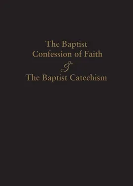 1689 BAPTIST CONFESSION OF FAITH & THE BAPTIST CATECHISM