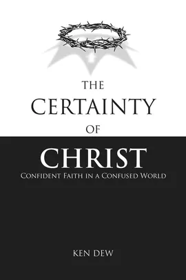 The Certainty of Christ - Ken Dew