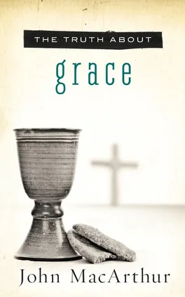 The Truth about Grace - John MacArthur