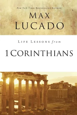 Life Lessons from 1 Corinthians - Max Lucado