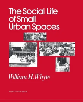 The Social Life of Small Urban Spaces - William H Whyte