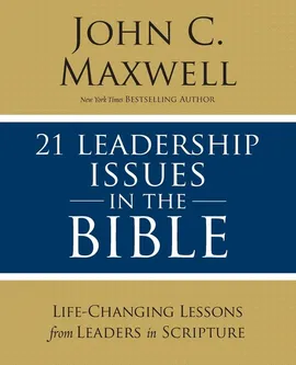 21 Leadership Issues in the Bible - John C. Maxwell