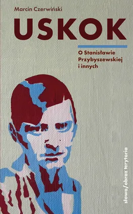 Uskok O Stanisławie Przybyszewskiej i innych - Marcin Czerwiński