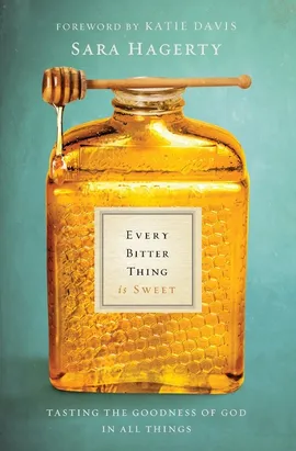 Every Bitter Thing Is Sweet - Sara Hagerty