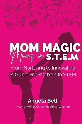 Mom Magic, Moms in STEM - Angela Bell