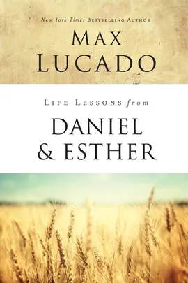Life Lessons from Daniel and Esther - Max Lucado