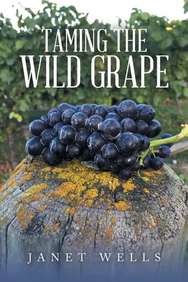 Taming the Wild Grape - Janet Wells