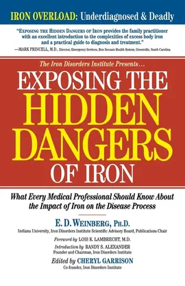 Exposing the Hidden Dangers of Iron - E.D. Weinberg