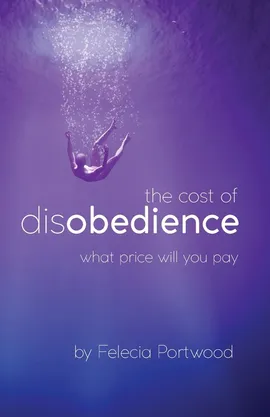 The Cost of Disobedience | What Price Will You Pay - Felecia Portwood