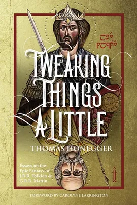 Tweaking Things a Little. Essays on the Epic Fantasy of J.R.R. Tolkien and G.R.R. Martin - Thomas Honegger